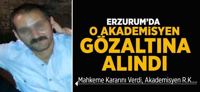Erzurum'da O Akademisyen Gözaltına Alındı