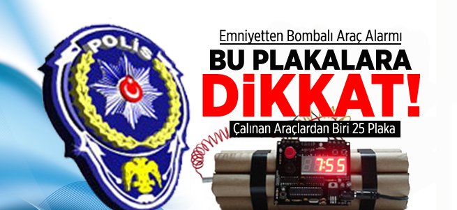 Bombalı Araç Alarmı! Bu Plakalara Dikkat