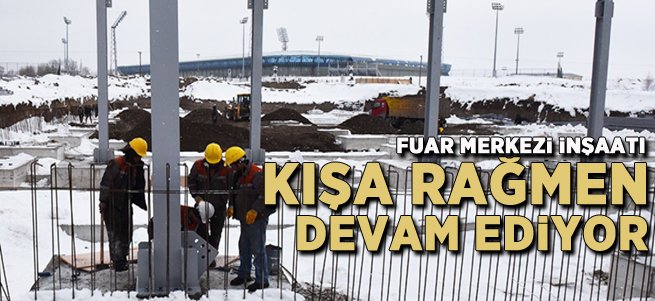 Fuar Merkezi İnşaatı Kışa Rağmen Sürüyor