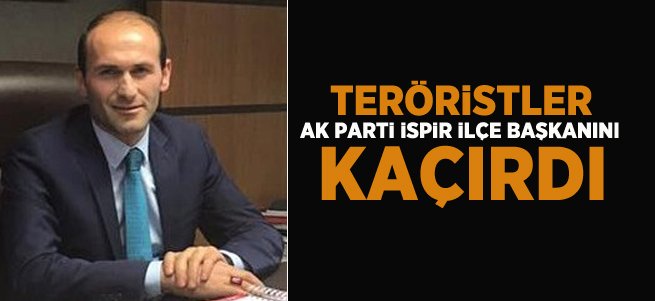 AK Parti İspir İlçe Başkanı Kaçırıldı