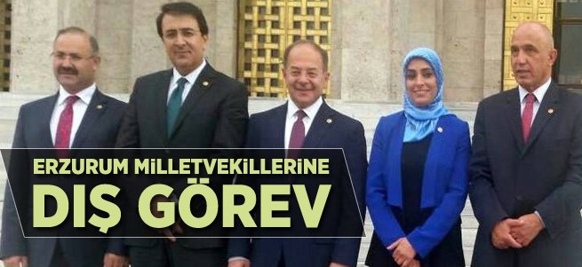 Erzurum Milletvekillerine Dış Görev Verildi