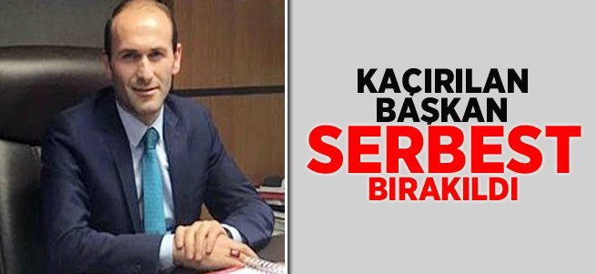 Kaçırılan İlçe Başkanı Serbest Bırakıldı