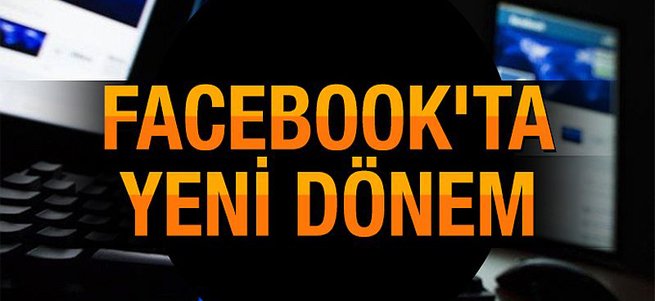 Facebook'ta yeni dönem başlıyor