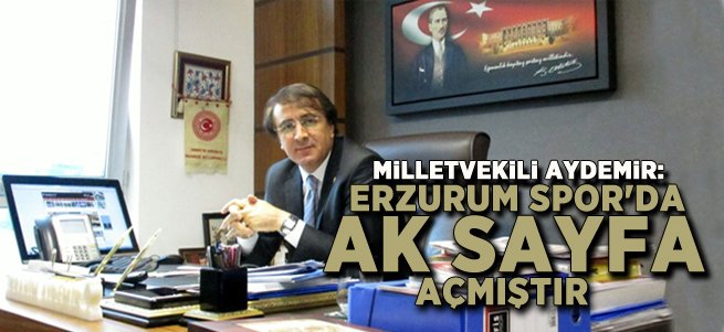 Aydemir: Erzurum Spor'da Ak Sayfa Açmıştır