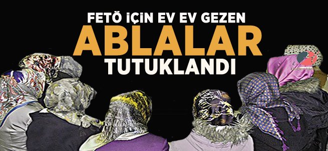 FETÖ'nün Ablaları Tutuklandı