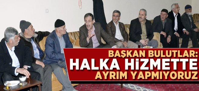 Bulutlar: Halka Hizmette Ayrım Yapmıyoruz