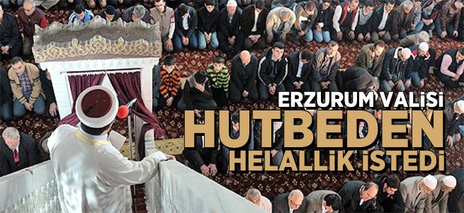 Vali Erzurumlulardan Hutbede Helallik İstedi