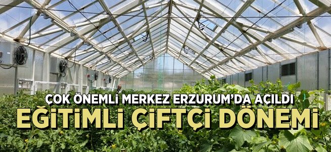 Erzurum'da Çiftçi Eğitim Merkezi Açıldı