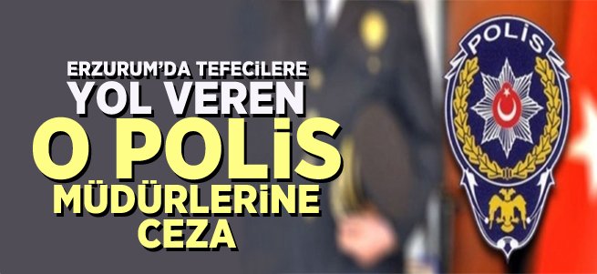 Tefecilere Göz Yuman Polis Müdürlerine Ceza