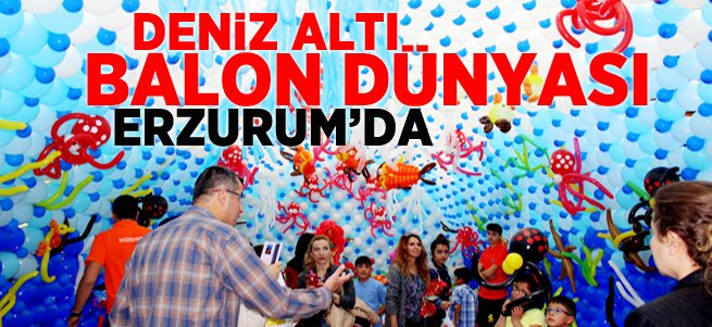 Deniz Altı Balon Dünyası Erzurum'da