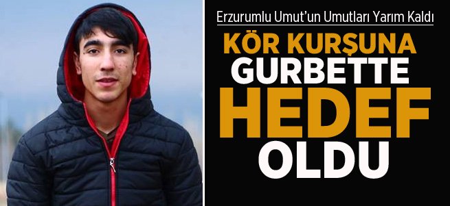 Kör Kurşun Erzurumlu Umut'u Vurdu