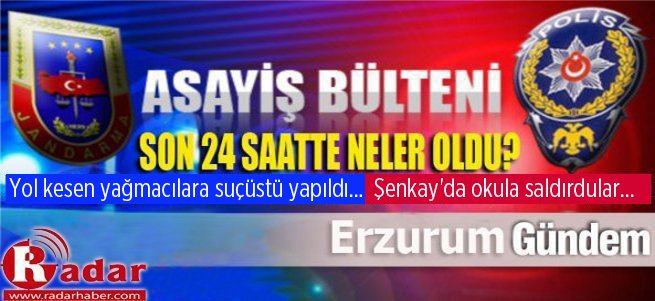 İşte Erzurum'da Son 24 Saatte Yaşanan Olaylar