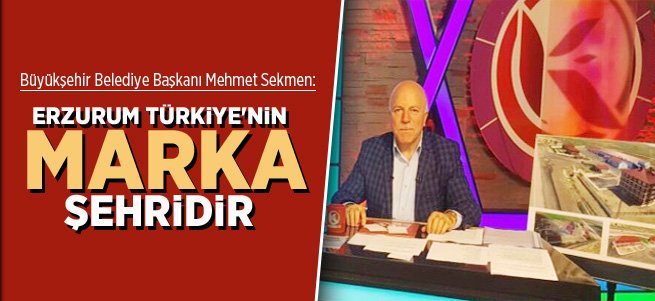 Sekmen: Erzurum Türkiye’nin marka şehridir