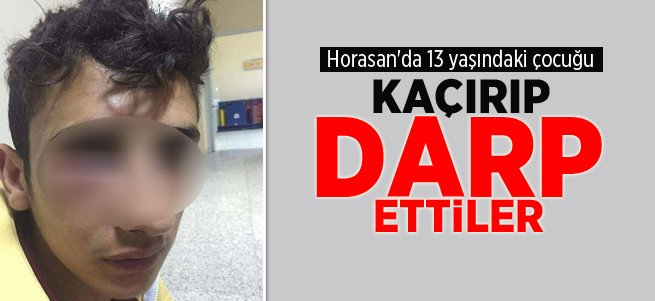 Horasan'da 13 yaşındaki çocuğu kaçırdılar