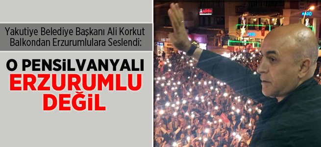 Ali Korkut: O Pensilvanyalı Erzurumlu Değil