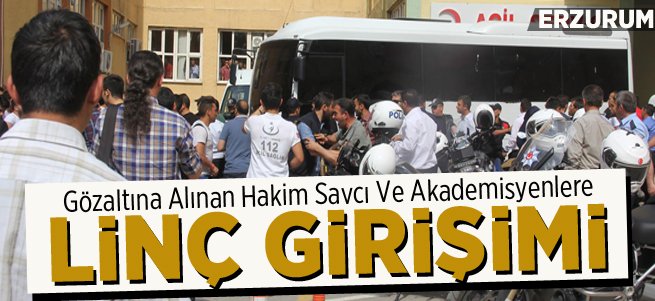 Gözaltındaki Hakim-Savcı Ve Akademisyenlere Linç Girişimi