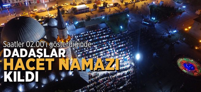 Dadaşlar hacet namazı kılarak dua etti