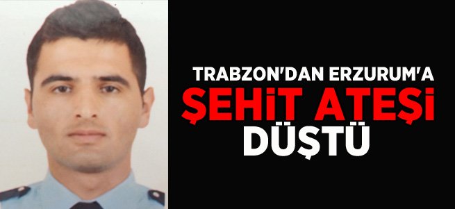 Trabzon'dan Erzurum'a Şehit Ateşi Düştü