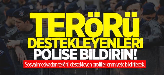 Terörü destekleyenleri hemen Emniyet'e bildirin!