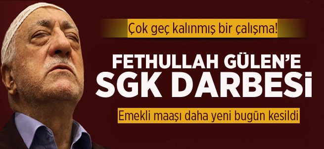 Gülen'in emekli maaşı daha bugün kesildi