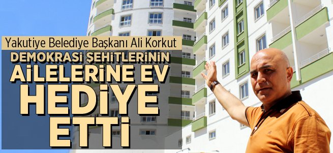 Korkut'tan Demokrasi Şehitlerinin Ailelerine Ev