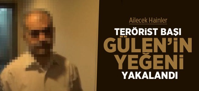 Fethullah Gülen'in Yeğeni Yakalandı