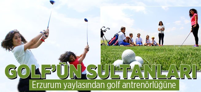 Erzurum yaylasından golf antrenörlüğüne