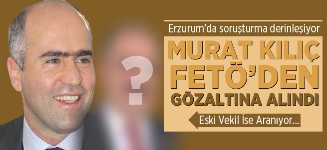 Murat Kılıç'a FETÖ Gözaltısı