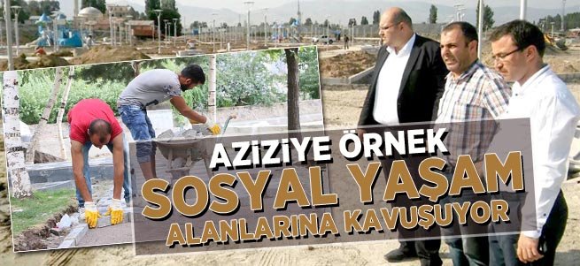 Aziziye örnek sosyal yaşam alanlarına kavuşuyor