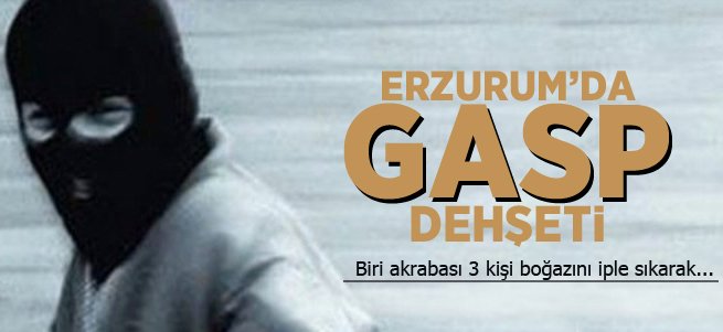 Erzurum'da Gasp Dehşeti!