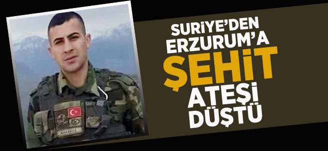 Suriye'den Erzurum’a Şehit Ateşi Düştü