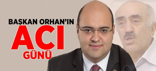 Başkan Orhan'ın Baba Acısı