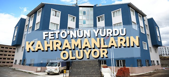 FETÖ’nün yurdu kahramanların mekanı oluyor