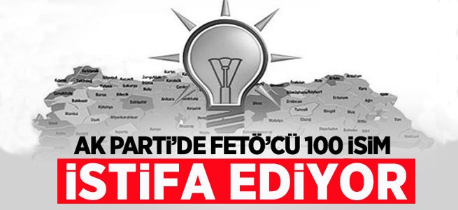 AK Parti'de FETÖ'cü 100 isim istifa ediyor