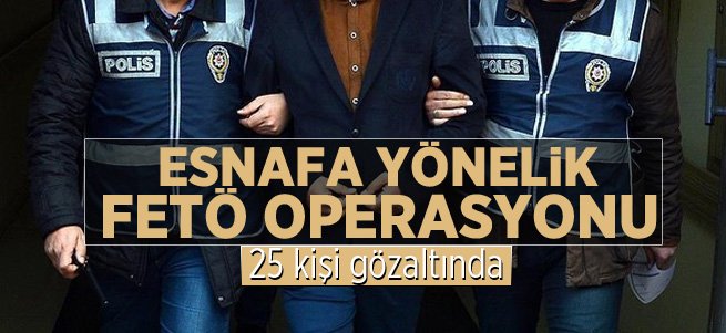 Esnafa yönelik FETÖ operasyonu: 25 gözaltı