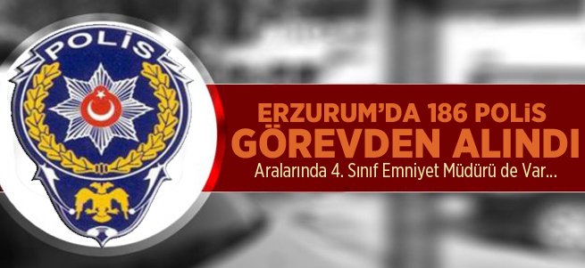 Erzurum'da 186 Polis Görevden Alındı