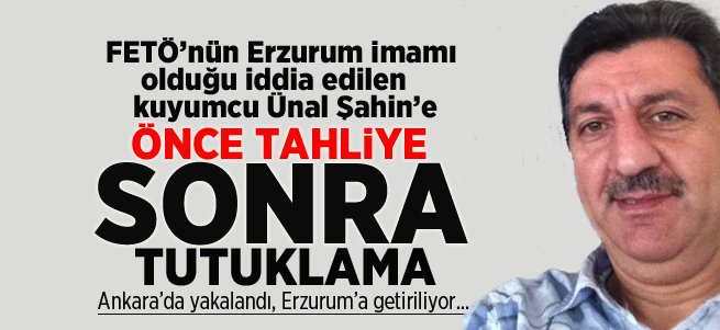 Ünal Şahin'e önce tahliye sonra tutuklama