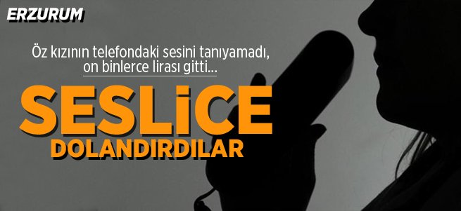 Kızının sesini tanıyamayınca 52 bin TL dolandırıldı