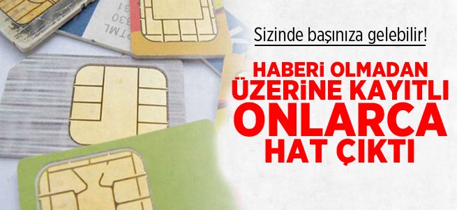 Haberi olmadan üzerine 17 GSM hattı çıktı