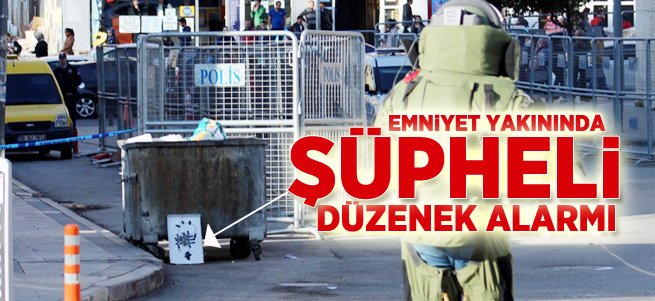 Emniyet yakınında şüpheli düzenek alarmı 