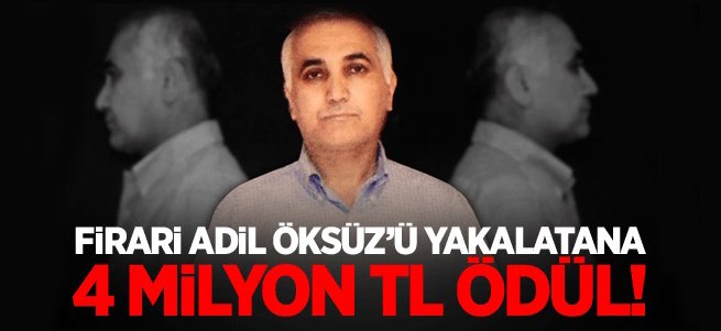 Firari Adil Öksüz'ü yakalatana 4 milyon TL ödül 