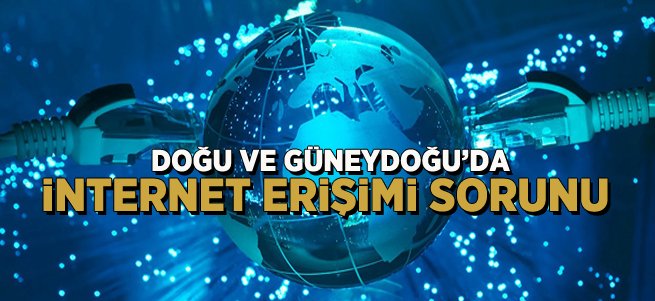 Doğu ve Güneydoğuda internet erişiminde sorun