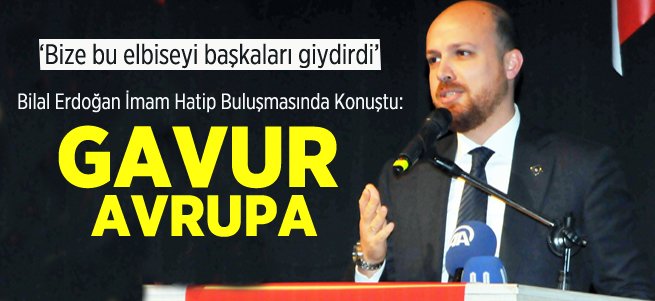 Bilal Erdoğan'dan AB'ye: Gavur Avrupalılar