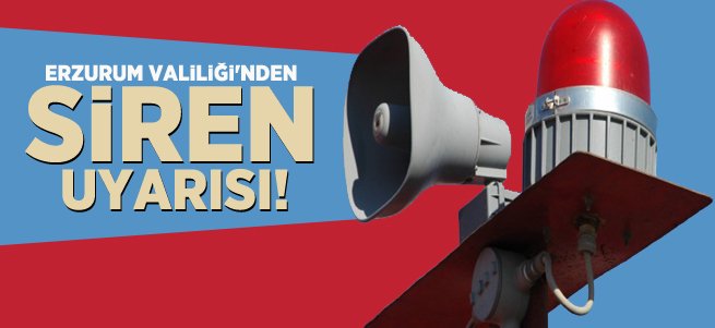 Erzurum Valiliği'nden Siren Uyarısı