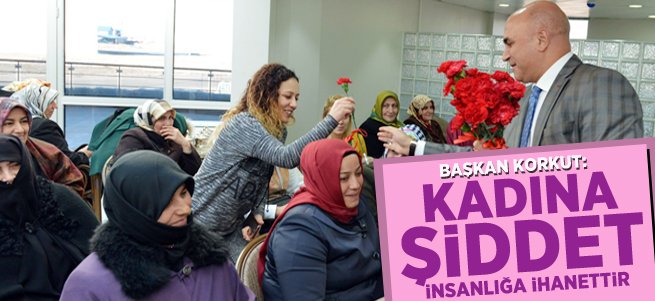 Başkan Korkut: Kadına şiddet insanlığa ihanettir