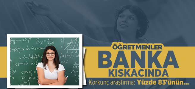 Öğretmenlerin yüzde 83'ünün bankalara borcu var