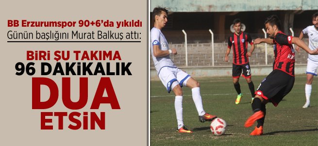 "Biri şu takıma 96 dakikalık dua etsin"