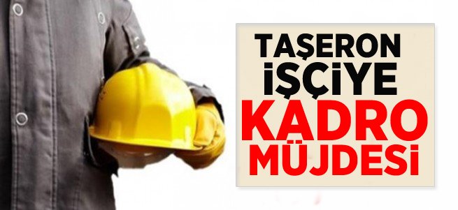 Taşeron işçilere kadro müjdesi