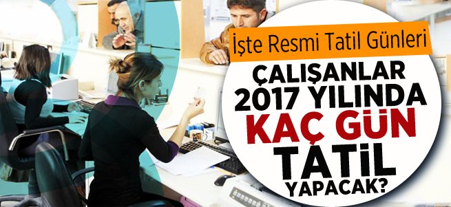 Çalışanlar 2017'de kaç gün tatil yapacak?