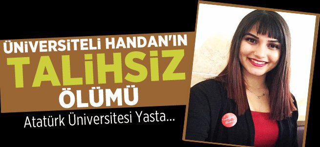 Üniversiteli Handan'ın talihsiz ölümü